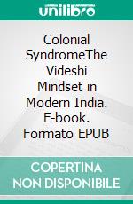 Colonial SyndromeThe Videshi Mindset in Modern India. E-book. Formato EPUB ebook