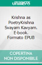 Krishna as PoetryKrishna Svayam Kavyam. E-book. Formato EPUB ebook di Harsha V. Dehejia