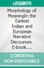 Morphology of MeaningIn the Earliest Indian and European Narrative Discourses. E-book. Formato EPUB ebook