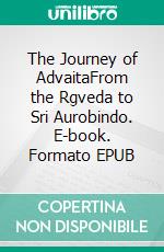 The Journey of AdvaitaFrom the Rgveda to Sri Aurobindo. E-book. Formato EPUB ebook di Priti Sinha