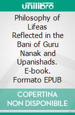 Philosophy of Lifeas Reflected in the Bani of Guru Nanak and Upanishads. E-book. Formato Mobipocket ebook di Kanta Arora