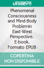 Phenomenal Consciousness and Mind-Body Problemin East-West Perspective. E-book. Formato EPUB ebook