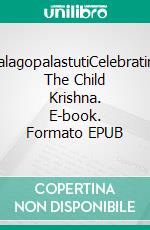 BalagopalastutiCelebrating The Child Krishna. E-book. Formato EPUB ebook di Harsha V. Dehejia