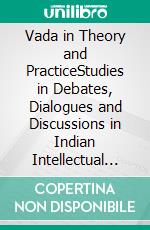 Vada in Theory and PracticeStudies in Debates, Dialogues and Discussions in Indian Intellectual Discourses. E-book. Formato EPUB