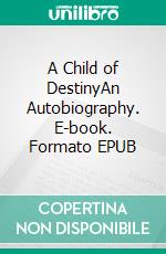 A Child of DestinyAn Autobiography. E-book. Formato EPUB ebook di K. Ramakrishna Rao