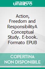 Action, Freedom and ResponsibilityA Conceptual Study. E-book. Formato EPUB ebook