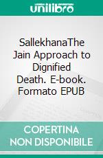 SallekhanaThe Jain Approach to Dignified Death. E-book. Formato EPUB ebook di Christopher Key Chapple