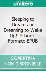 Sleeping to Dream and Dreaming to Wake Up!. E-book. Formato EPUB ebook di Vijay Srinath Kanchi