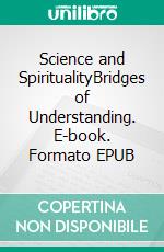 Science and SpiritualityBridges of Understanding. E-book. Formato EPUB