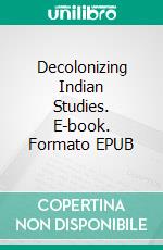 Decolonizing Indian Studies. E-book. Formato EPUB ebook