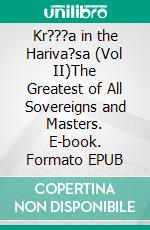 Kr???a in the Hariva?sa (Vol II)The Greatest of All Sovereigns and Masters. E-book. Formato EPUB ebook