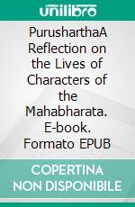PurusharthaA Reflection on the Lives of  Characters of the Mahabharata. E-book. Formato EPUB ebook