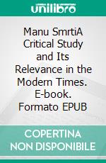 Manu SmrtiA Critical Study and Its Relevance in the Modern Times. E-book. Formato EPUB ebook