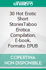 30 Hot Erotic Short StoriesTaboo Erotica Compilation. E-book. Formato EPUB ebook