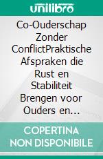 Co-Ouderschap Zonder ConflictPraktische Afspraken die Rust en Stabiliteit Brengen voor Ouders en Kinderen. E-book. Formato EPUB ebook