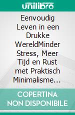 Eenvoudig Leven in een Drukke WereldMinder Stress, Meer Tijd en Rust met Praktisch Minimalisme voor het Dagelijks Leven. E-book. Formato EPUB ebook