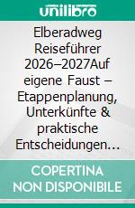 Elberadweg Reiseführer 2026–2027Auf eigene Faust – Etappenplanung, Unterkünfte & praktische Entscheidungen entlang der Elbe. E-book. Formato EPUB ebook