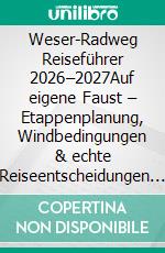Weser-Radweg Reiseführer 2026–2027Auf eigene Faust – Etappenplanung, Windbedingungen & echte Reiseentscheidungen entlang der Weser. E-book. Formato EPUB ebook