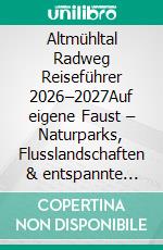 Altmühltal Radweg Reiseführer 2026–2027Auf eigene Faust – Naturparks, Flusslandschaften & entspannte Radetappen durch Bayern. E-book. Formato EPUB ebook
