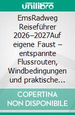 EmsRadweg Reiseführer 2026–2027Auf eigene Faust – entspannte Flussrouten, Windbedingungen und praktische Etappenplanung durch Norddeutschland. E-book. Formato EPUB ebook