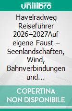 Havelradweg Reiseführer 2026–2027Auf eigene Faust – Seenlandschaften, Wind, Bahnverbindungen und realistische Etappenplanung zwischen Berlin und Brandenburg. E-book. Formato EPUB ebook
