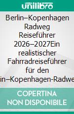 Berlin–Kopenhagen Radweg Reiseführer 2026–2027Ein realistischer Fahrradreiseführer für den Berlin–Kopenhagen-Radweg – mit Etappenplanung, Windrealität, Fähre, Inseln und typischen Planungsfehlern. E-book. Formato EPUB ebook