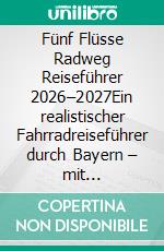 Fünf Flüsse Radweg Reiseführer 2026–2027Ein realistischer Fahrradreiseführer durch Bayern – mit Etappenlogik, Wetterrealität, Unterkunftsentscheidungen und Streckenpraxis. E-book. Formato EPUB ebook