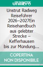 Unstrut Radweg Reiseführer 2026–2027Ein Reisehandbuch aus gelebter Strecke – Kefferhausen bis zur Mündung in die Saale. E-book. Formato EPUB ebook