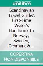 Scandinavian Travel GuideA First-Time Visitor’s Handbook to Norway, Sweden, Denmark & Finland with Practical Itineraries, Local Tips and Budget Planning. E-book. Formato EPUB ebook