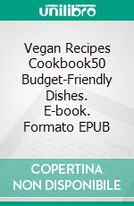 Vegan Recipes Cookbook50 Budget-Friendly Dishes. E-book. Formato EPUB ebook