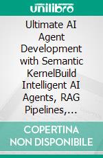 Ultimate AI Agent Development with Semantic KernelBuild Intelligent AI Agents, RAG Pipelines, Enterprise Automation, and LLM Applications with Microsoft Semantic Kernel (English Edition). E-book. Formato EPUB ebook