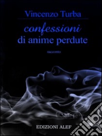 Confessioni di anime perdute. E-book. Formato EPUB ebook di Vincenzo Turba