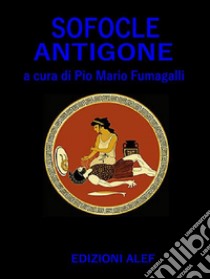 Sofocle Antigone. E-book. Formato PDF ebook di Pio Mario Fumagalli