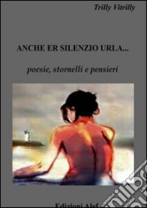 Anche il silenzio urla. E-book. Formato PDF ebook di Trilly Vitrilly