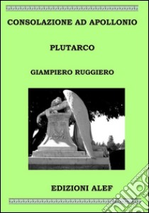 Consolazione ad Apollonio Plutarco. E-book. Formato Mobipocket ebook di Giampiero Ruggiero