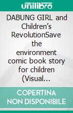 DABUNG GIRL and Children’s RevolutionSave the environment comic book story for children (Visual Graphic Novel). E-book. Formato PDF ebook