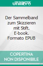 Der Sammelband zum Skizzieren mit Stift. E-book. Formato EPUB