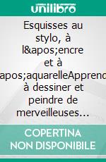 Esquisses au stylo, à l&apos;encre et à l&apos;aquarelleApprendre à dessiner et peindre de merveilleuses illustrations en 10 exercices étape-par-étape. E-book. Formato EPUB ebook