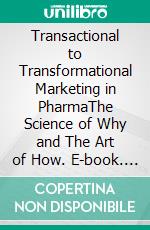 Transactional to Transformational Marketing in PharmaThe Science of Why and The Art of How. E-book. Formato EPUB ebook di Subba Rao Chaganti