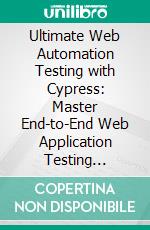 Ultimate Web Automation Testing with Cypress: Master End-to-End Web Application Testing Automation to Accelerate Your QA Process with Cypress. E-book. Formato EPUB ebook
