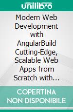 Modern Web Development with AngularBuild Cutting-Edge, Scalable Web Apps from Scratch with Angular, TypeScript, and Reactive Programming (English Edition). E-book. Formato EPUB ebook
