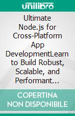 Ultimate Node.js for Cross-Platform App DevelopmentLearn to Build Robust, Scalable, and Performant Server-Side JavaScript Applications with Node.js (English Edition). E-book. Formato EPUB ebook