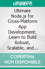 Ultimate Node.js for Cross-Platform App Development: Learn to Build Robust, Scalable, and Performant Server-Side JavaScript Applications with Node.js. E-book. Formato EPUB