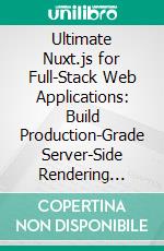 Ultimate Nuxt.js for Full-Stack Web Applications: Build Production-Grade Server-Side Rendering (SSR) and Static-Site Generated (SSG) Vue.js Applications Using Nuxt.js, Node.js, and Composition API. E-book. Formato EPUB ebook