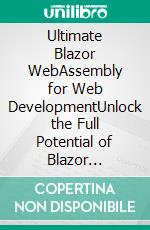 Ultimate Blazor WebAssembly for Web DevelopmentUnlock the Full Potential of Blazor WebAssembly 8.0 and C# to Build High-Performance Web Applications with Ease (English Edition). E-book. Formato EPUB ebook