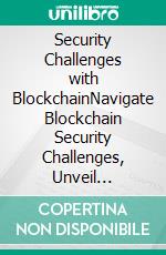 Security Challenges with BlockchainNavigate Blockchain Security Challenges, Unveil Vulnerabilities, and Gain Practical Strategies for Secure Application Development. E-book. Formato EPUB ebook