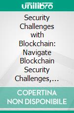 Security Challenges with Blockchain: Navigate Blockchain Security Challenges, Unveil Vulnerabilities, and Gain Practical Strategies for Secure Application Development. E-book. Formato EPUB ebook