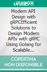 Modern API Design with gRPCEfficient Solutions to Design Modern APIs with gRPC Using Golang for Scalable Distributed Systems (English Edition). E-book. Formato EPUB ebook