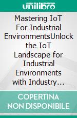 Mastering IoT For Industrial EnvironmentsUnlock the IoT Landscape for Industrial Environments with Industry 4.0, Covering Architecture, Protocols like MQTT, and Advancements with ESP-IDF. E-book. Formato EPUB ebook