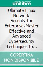 Ultimate Linux Network Security for EnterprisesMaster Effective and Advanced Cybersecurity Techniques to Safeguard Linux Networks and Manage Enterprise-Level Network Services. E-book. Formato EPUB ebook